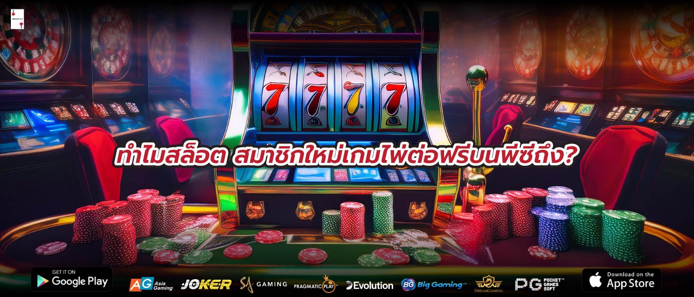 ทำไมสล็อต สมาชิกใหม่เกมไพ่ต่อฟรีบนพีซีถึง?